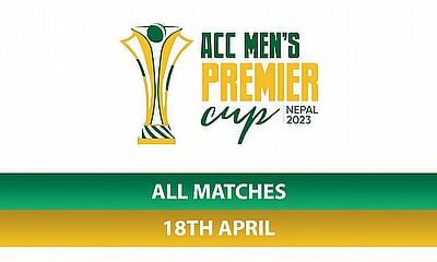 ACC Men's Premier Cup 2023 - All Matches - 18th April 2023